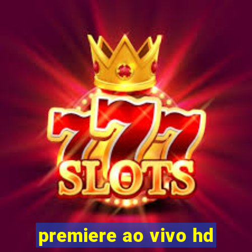 premiere ao vivo hd